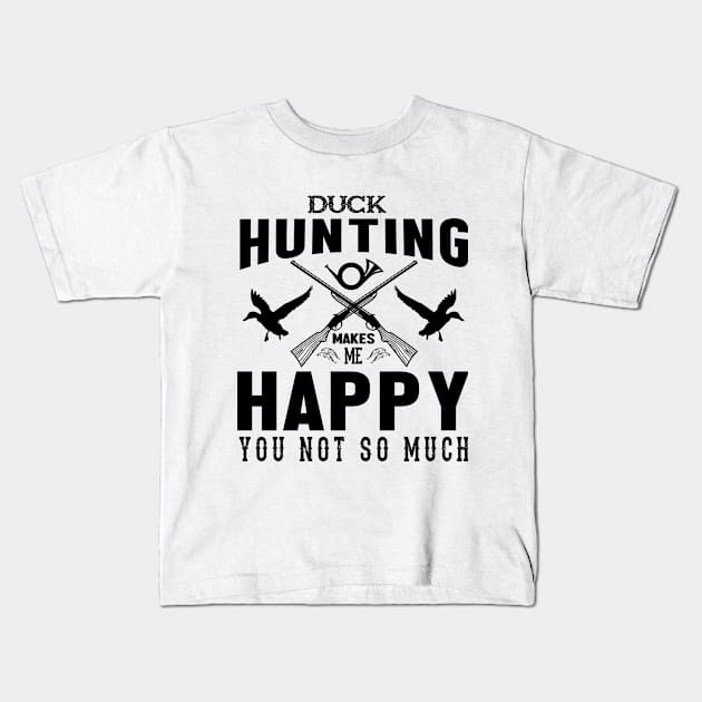 Duck Hunting Make Me Happy ,You Not So Much Kids T-Shirt by Be Awesome 